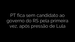 ​PT fica sem candidato ao governo do RS pela primeira vez, após pressão de Lula 